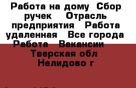 “Работа на дому. Сбор ручек“ › Отрасль предприятия ­ Работа удаленная - Все города Работа » Вакансии   . Тверская обл.,Нелидово г.